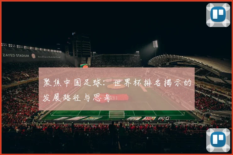 聚焦中国足球:世界杯排名揭示的发展路径与思考