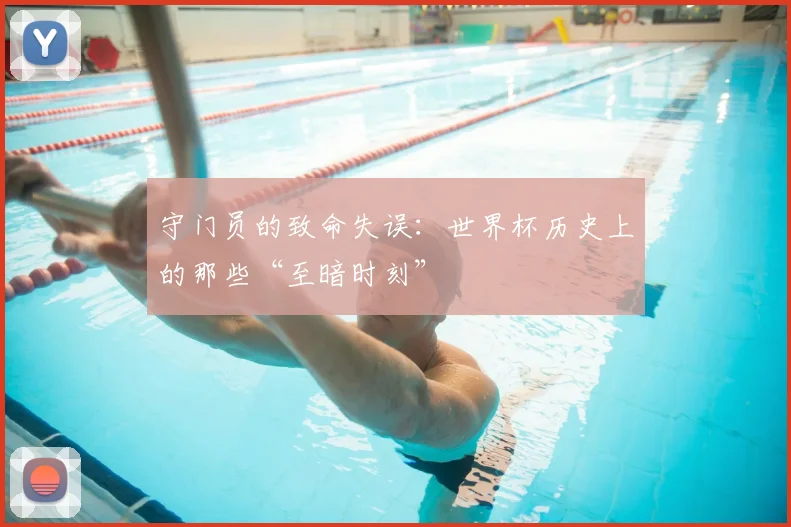 守门员的致命失误：世界杯历史上的那些“至暗时刻”