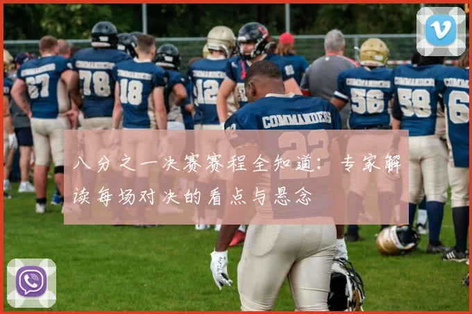 八分之一决赛赛程全知道:专家解读每场对决的看点与悬念