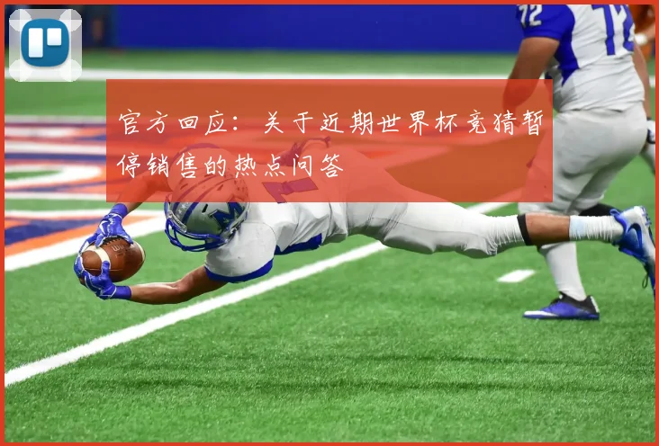 官方回应：关于近期世界杯竞猜暂停销售的热点问答